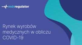 Branża medyczna w obliczu COVID-19 Zdrowie, BIZNES - Z powodu pandemii, na kolejny rok odroczono wprowadzenie rozporządzenia MDR, które w życie miało wejść już 26 maja bieżącego roku. Zyskany czas to okazja dla producentów na przygotowanie się do zmian prawnych i udoskonalenie technologii produkcyjnych.